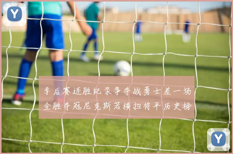 季后赛连胜纪录争夺战勇士差一场全胜夺冠尼克斯若横扫将平历史榜首