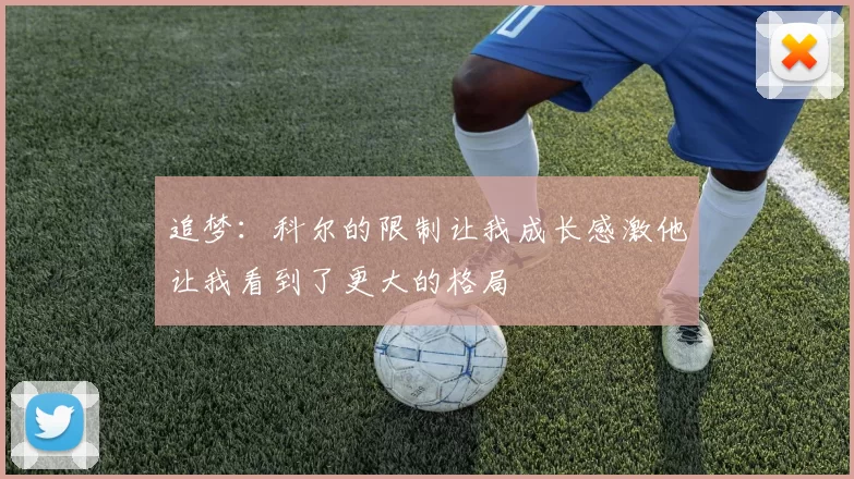 追梦：科尔的限制让我成长感激他让我看到了更大的格局