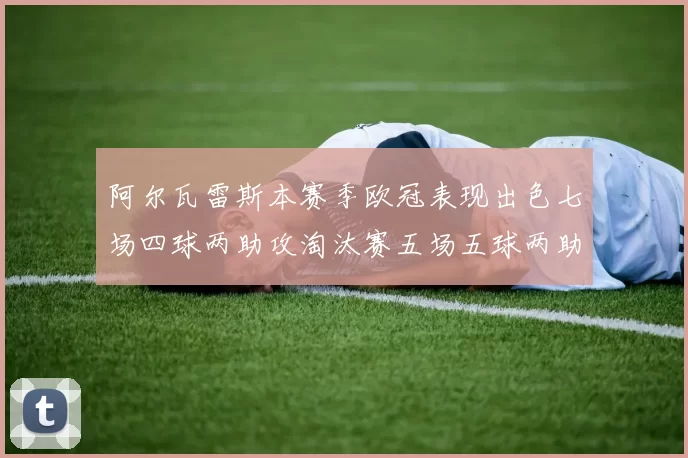 阿尔瓦雷斯本赛季欧冠表现出色七场四球两助攻淘汰赛五场五球两助攻